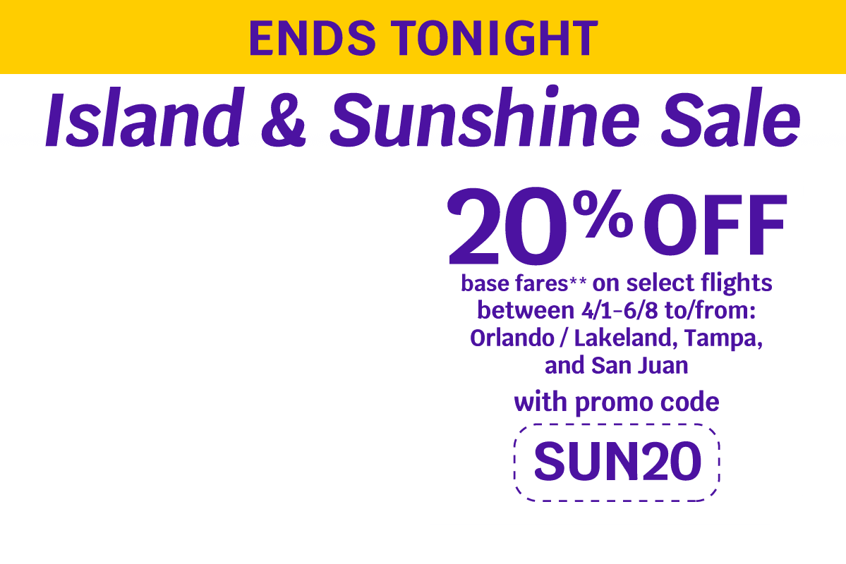 ENDS TONIGHT | Island & Sunshine Sale 20% OFF base fares** on select flights between 4/1-6/8 to/from: Orlando / Lakeland, Tampa, and San Juan with promo code SUN20