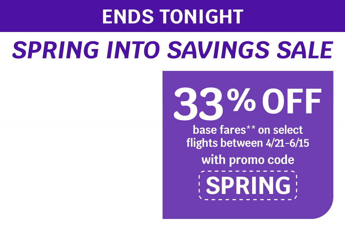 ENDS TONIGHT - SPRING INTO SAVINGS SALE | 33% OFF base fares** on select flights between 4/21-6/15 with promo code SPRING