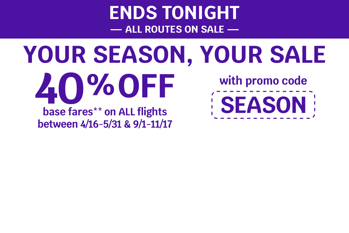 72 HOURS ONLY — ALL ROUTES ON SALE — YOUR SEASON, YOUR SALE — 40% OFF base fares** on ALL flights between 4/16-5/31 & 9/1-11/17 with promo code SEASON
