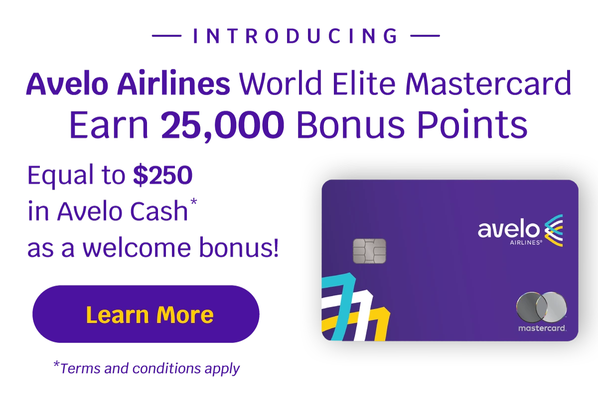 INTRODUCING Avelo Airlines World Elite Mastercard | Earn 25,000 Bonus Points Equal to $250 in Avelo Cash* | avelo AIRLINES® as a welcome bonus! Learn More