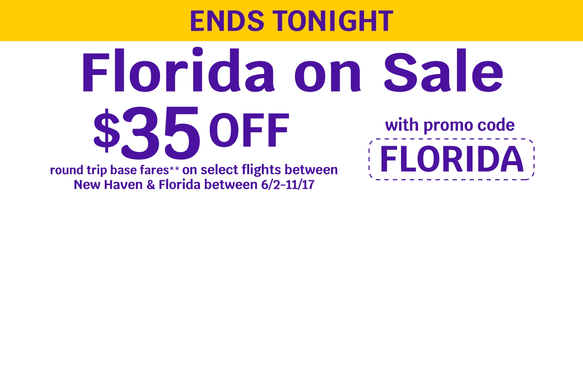 ENDS TONIGHT - Florida on Sale - $35 OFF round trip base fares** on select flights between New Haven & Florida between 6/2-11/17 with promo code FLORIDA