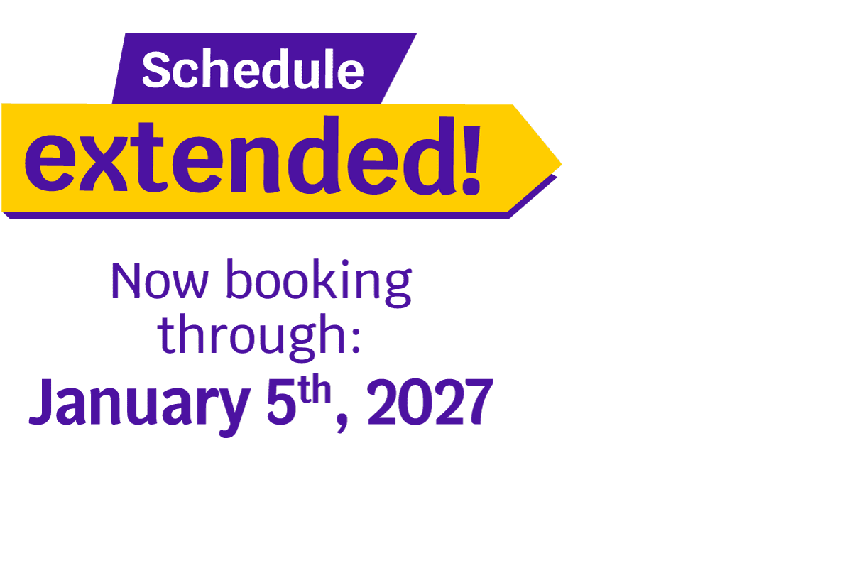 Schedule extended! Now booking through: January 5th, 2027