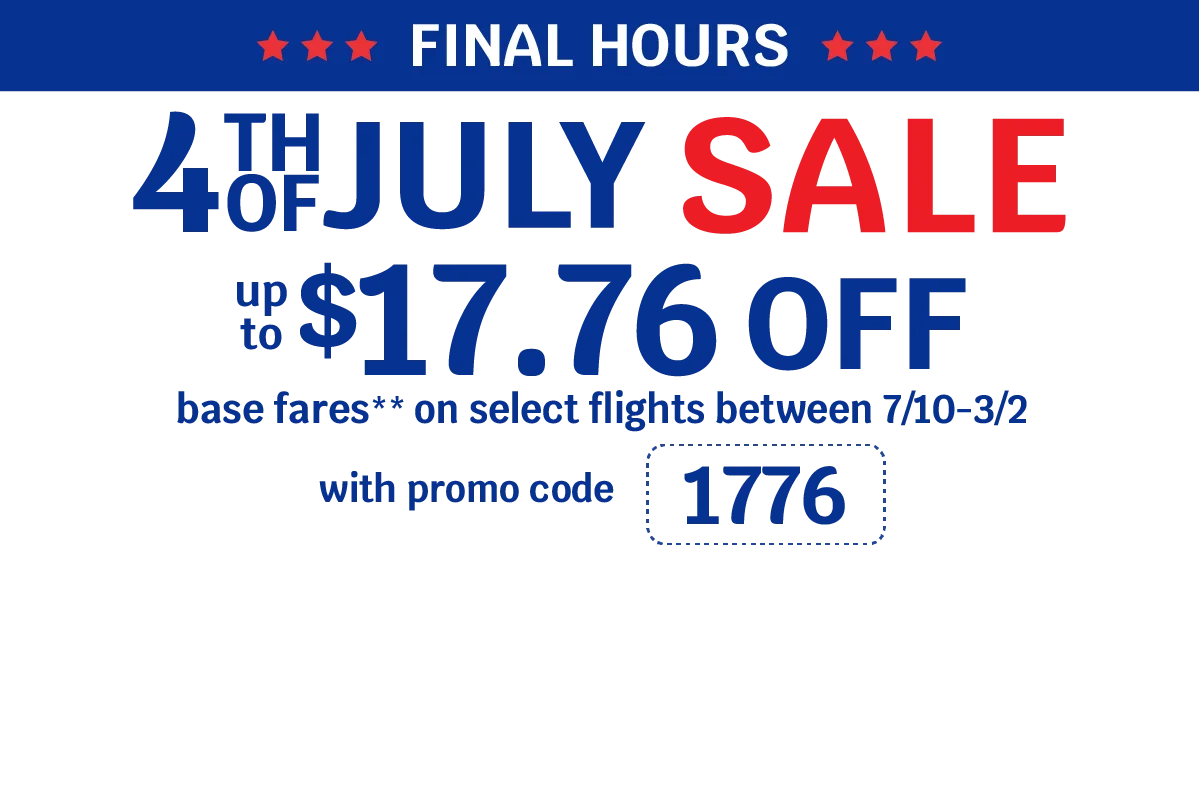 ENDS TONIGHT - 4TH OF JULY SALE - Up to $17.76 OFF base fares** on select flights between 7/10-3/2 with promo code 1776