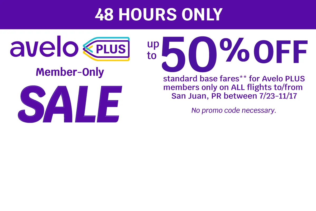 48 HOURS ONLY - Avelo PLUS Member-Only SALE up to 50% OFF standard base fares** for Avelo PLUS members only on ALL flights to/from San Juan, PR between 7/23-11/17 - No promo code necessary