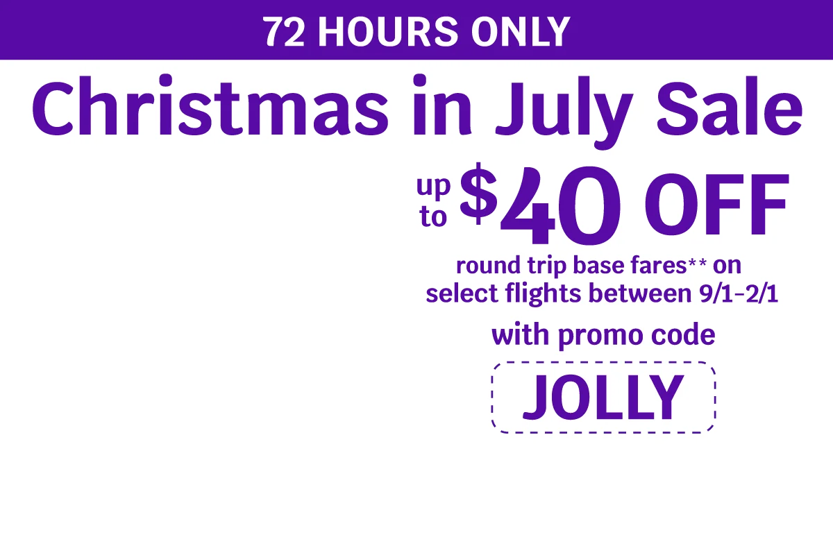 72 HOURS ONLY - Christmas in July Sale - Up to $40 OFF round trip base fares** on select flights between 9/1-2/1 with promo code JOLLY