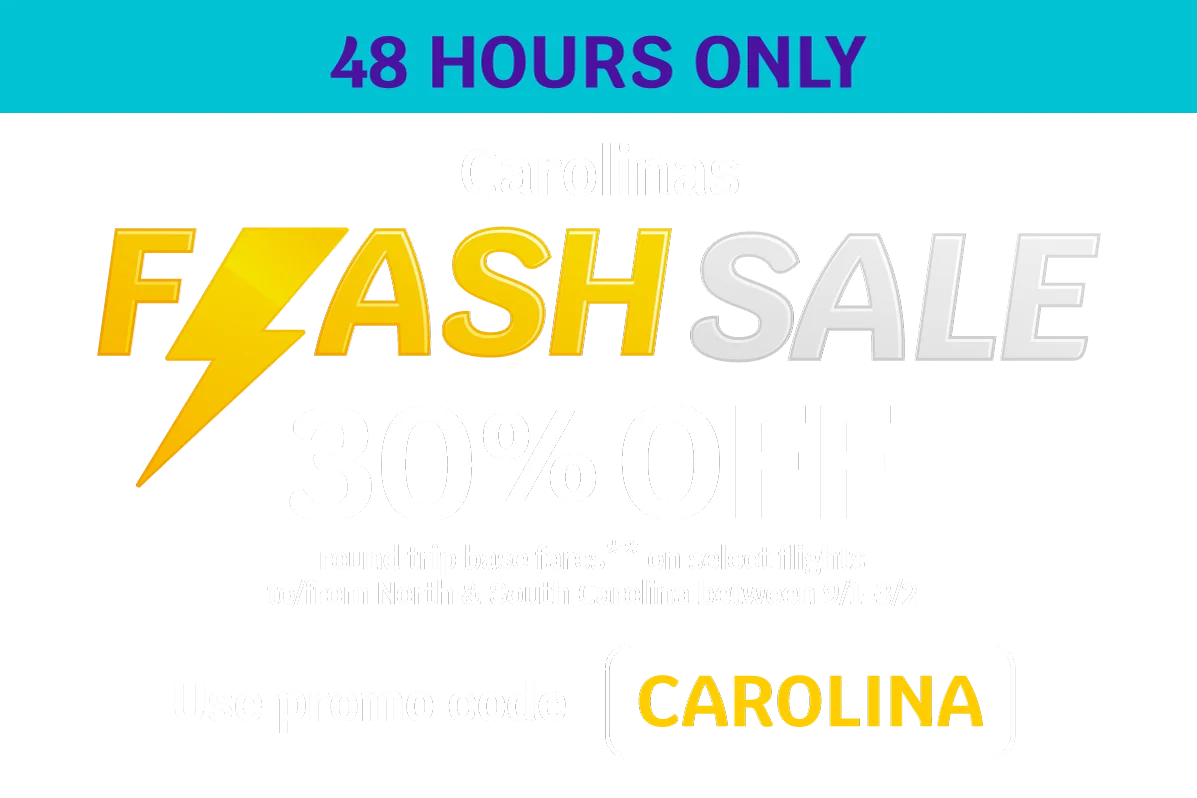 48 HOURS ONLY - Carolinas FLASH SALE 30% OFF round trip base fares** on select flights to/from North & South Carolina between 9/1-3/2 - Use promo code CAROLINA