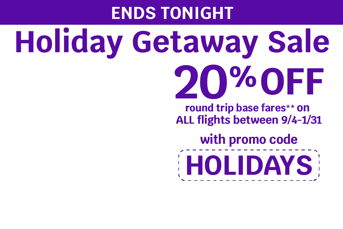 ENDS TONIGHT - Holiday Getaway Sale - 20% OFF round trip base fares** on ALL flights between 9/4-1/31 with promo code HOLIDAYS