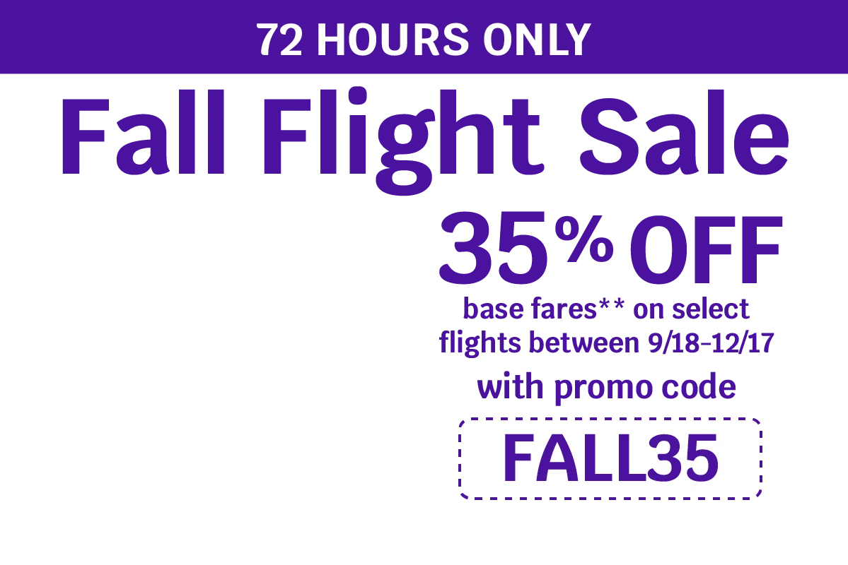 72 HOURS ONLY - Fall Flight Sale - 35% OFF base fares** on select flights between 9/18-12/17 with promo code FALL35