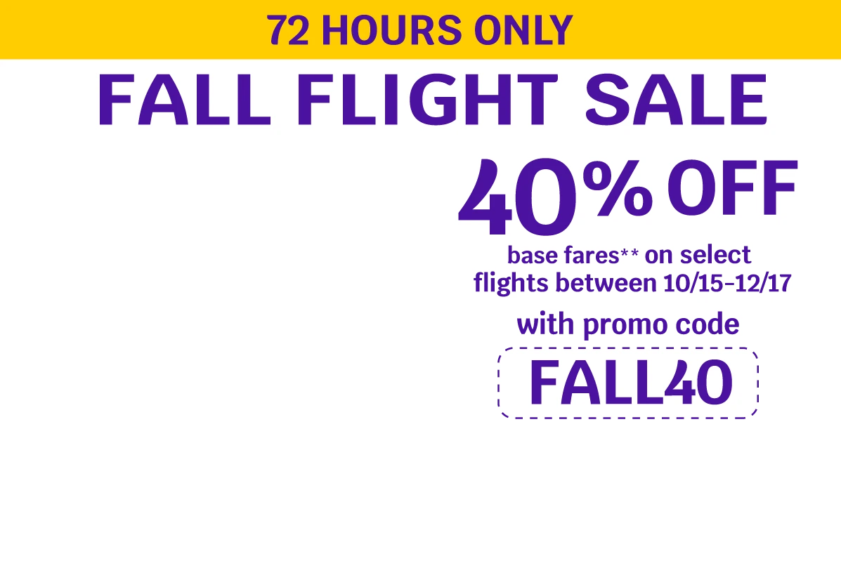 72 HOURS ONLY - FALL FLIGHT SALE - 40% OFF base fares** on select flights between 10/15-12/17 with promo code FALL40