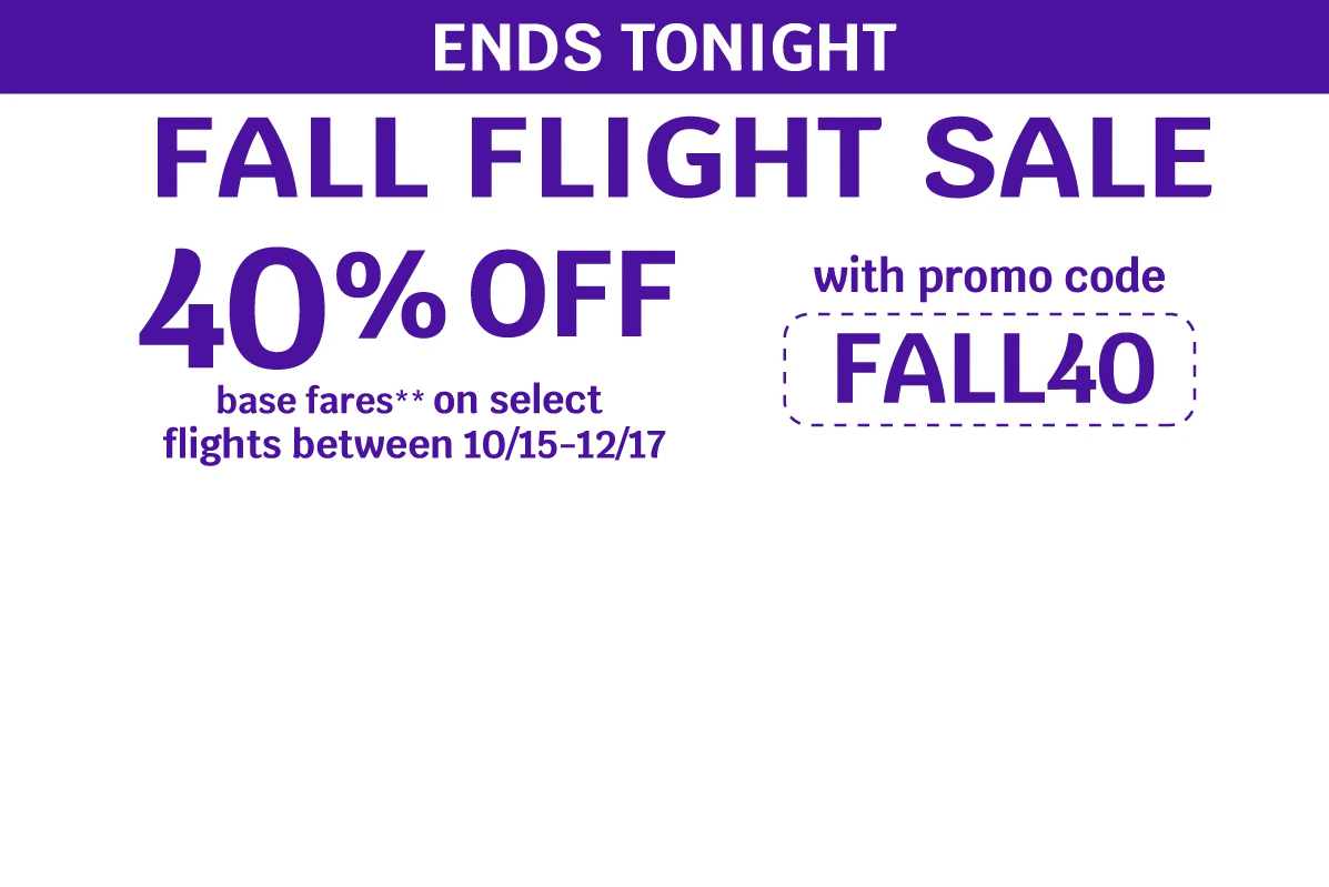 ENDS TONIGHT - FALL FLIGHT SALE - 40% OFF base fares** on select flights between 10/15-12/17 with promo code FALL40